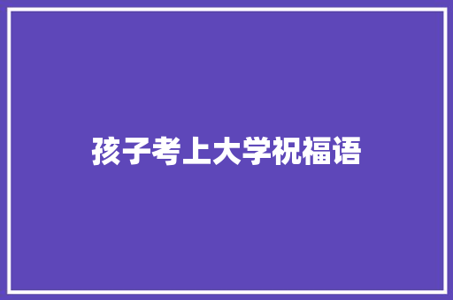 孩子考上大学祝福语
