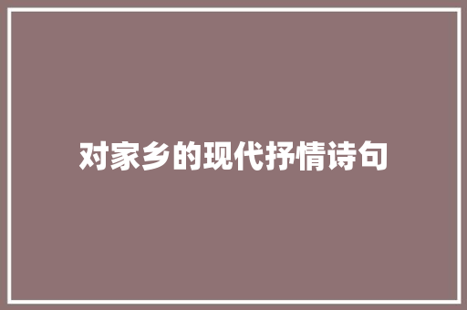 对家乡的现代抒情诗句