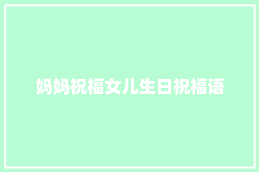 妈妈祝福女儿生日祝福语 知识百科