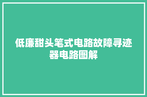 低廉甜头笔式电路故障寻迹器电路图解 汽车知识