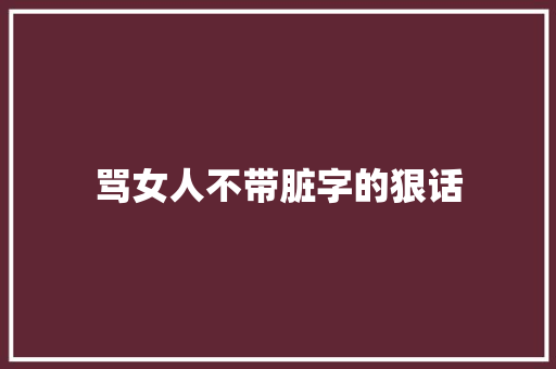 骂女人不带脏字的狠话