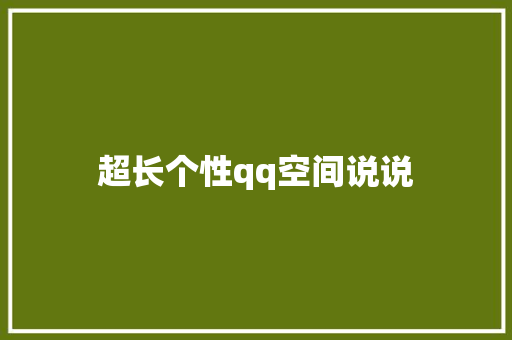 超长个性qq空间说说 知识百科