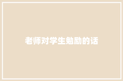老师对学生勉励的话