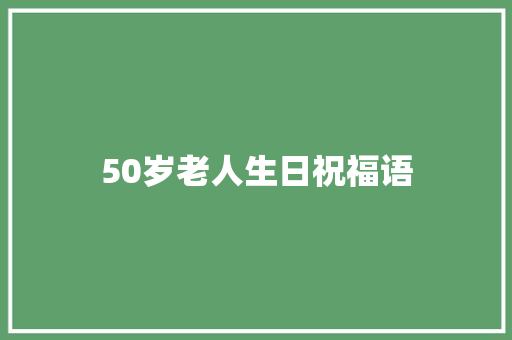 50岁老人生日祝福语