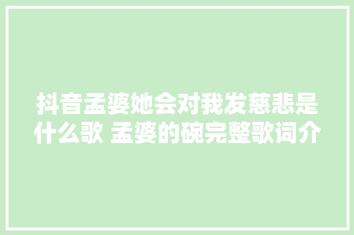 抖音孟婆她会对我发慈悲是什么歌 孟婆的碗完整歌词介绍