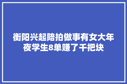 衡阳兴起陪拍做事有女大年夜学生8单赚了千把块
