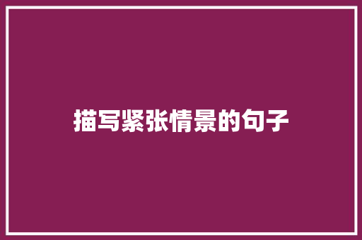 描写紧张情景的句子