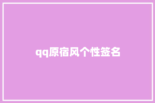 qq原宿风个性签名 知识百科