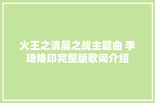 火王之清晨之战主题曲 李琦烙印完整版歌词介绍