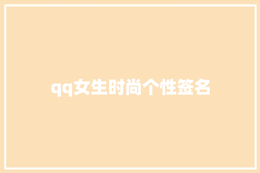 qq女生时尚个性签名 知识百科