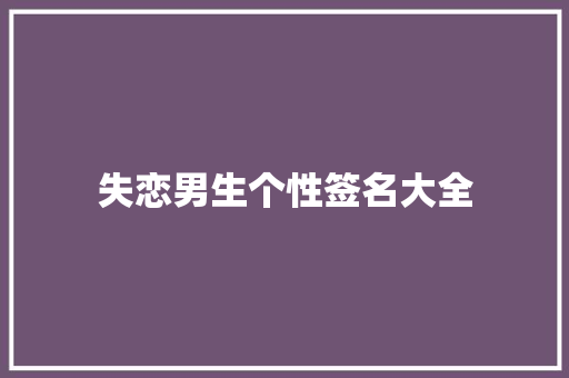 失恋男生个性签名大全