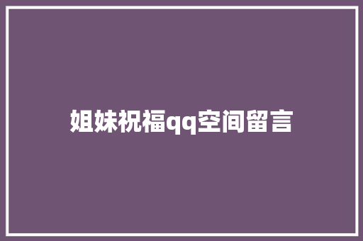 姐妹祝福qq空间留言