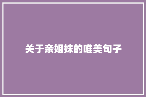 关于亲姐妹的唯美句子 知识百科
