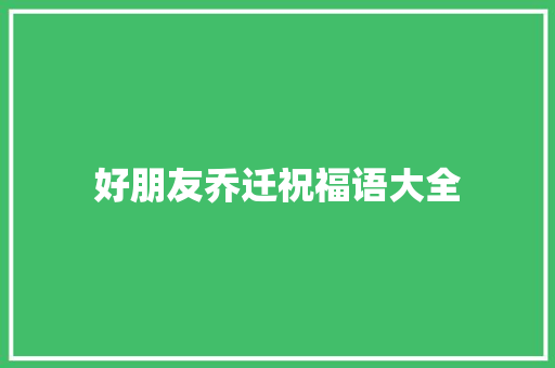 好朋友乔迁祝福语大全
