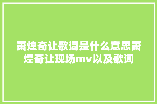 萧煌奇让歌词是什么意思萧煌奇让现场mv以及歌词