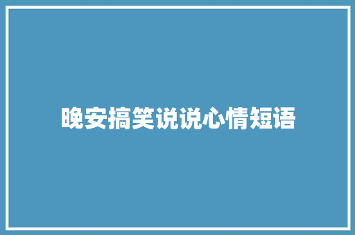 晚安搞笑说说心情短语 知识百科