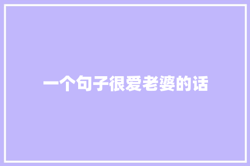 一个句子很爱老婆的话 知识百科