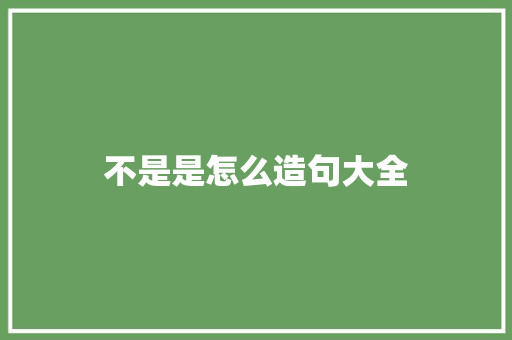不是是怎么造句大全 知识百科