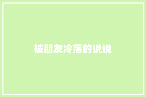 被朋友冷落的说说