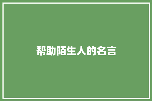 帮助陌生人的名言 知识百科