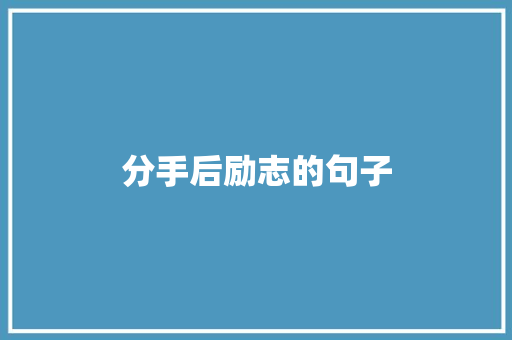 分手后励志的句子 知识百科