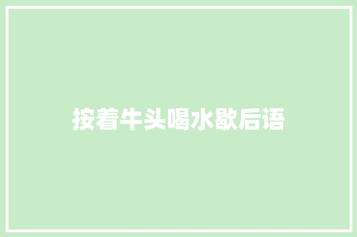 按着牛头喝水歇后语