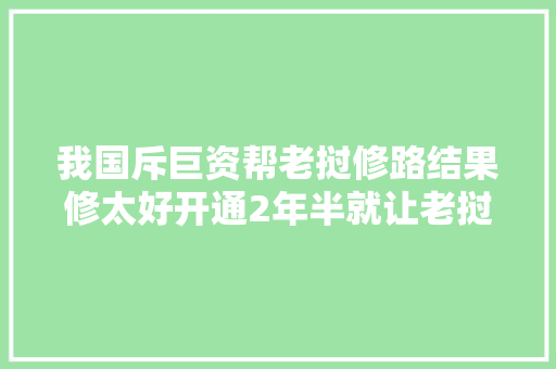 我国斥巨资帮老挝修路结果修太好开通2年半就让老挝逆天改命