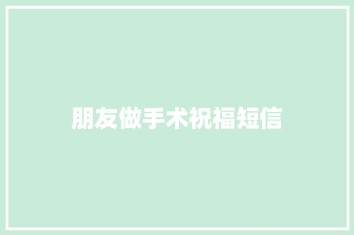 朋友做手术祝福短信