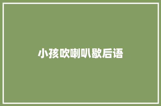 小孩吹喇叭歇后语