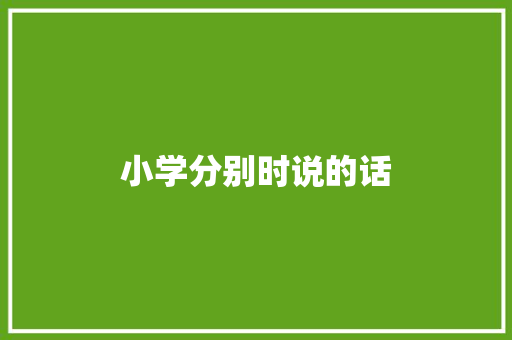 小学分别时说的话 知识百科