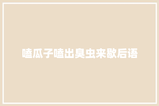 嗑瓜子嗑出臭虫来歇后语