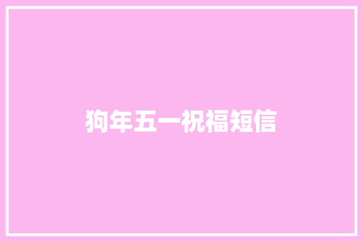 狗年五一祝福短信 知识百科