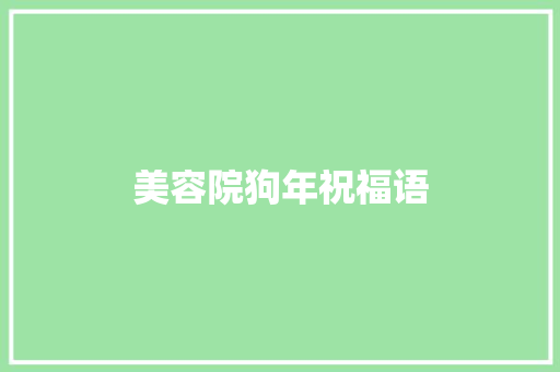 美容院狗年祝福语 知识百科