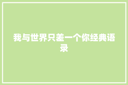 我与世界只差一个你经典语录
