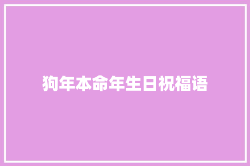 狗年本命年生日祝福语 知识百科