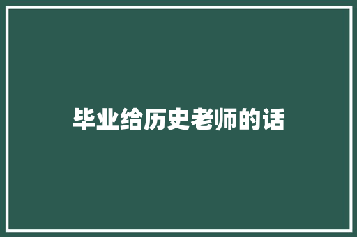 毕业给历史老师的话
