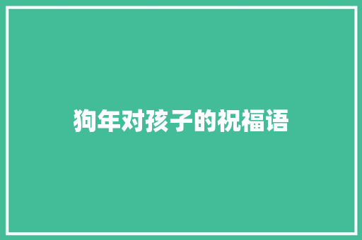 狗年对孩子的祝福语