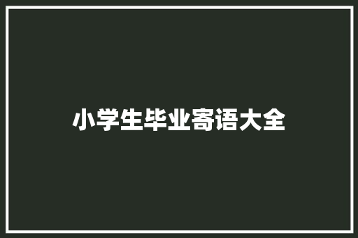 小学生毕业寄语大全