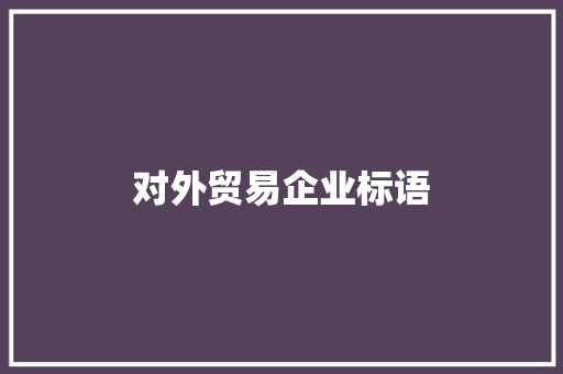 对外贸易企业标语