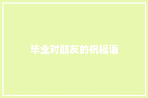 毕业对朋友的祝福语