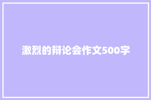 激烈的辩论会作文500字