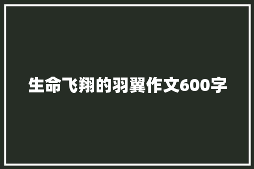 生命飞翔的羽翼作文600字
