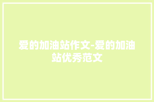 爱的加油站作文-爱的加油站优秀范文