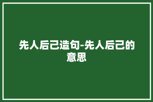 先人后己造句-先人后己的意思