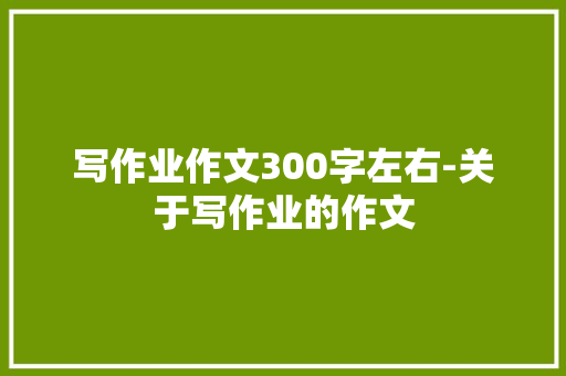 写作业作文300字左右-关于写作业的作文