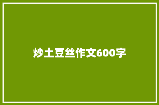 炒土豆丝作文600字 知识百科