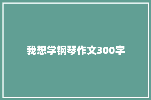 我想学钢琴作文300字