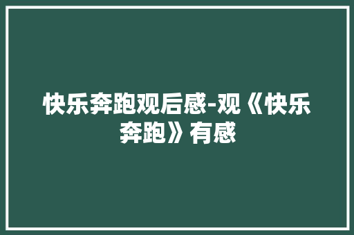 快乐奔跑观后感-观《快乐奔跑》有感 知识百科
