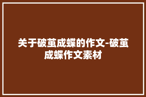 关于破茧成蝶的作文-破茧成蝶作文素材