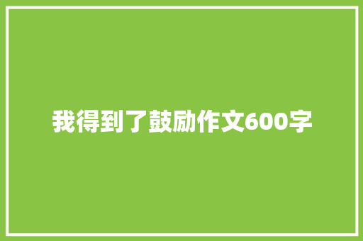 我得到了鼓励作文600字